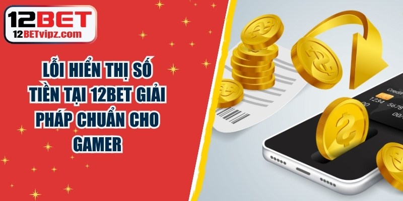 Lỗi Hiển Thị Số Tiền Tại 12BET